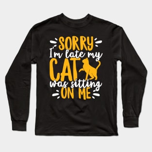 Sorry I'm Late My Cat Was Sitting On Me Pet graphic Long Sleeve T-Shirt